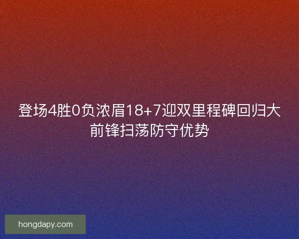 登场4胜0负浓眉18+7迎双里程碑回归大前锋扫荡防守优势